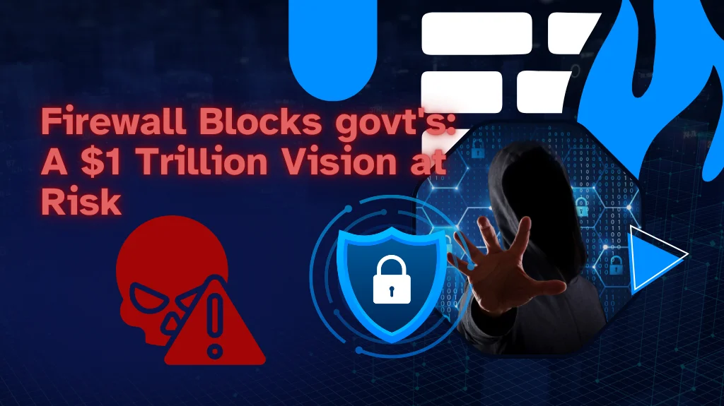 Firewall Blocks govt's: A $1 Trillion Vision at Risk